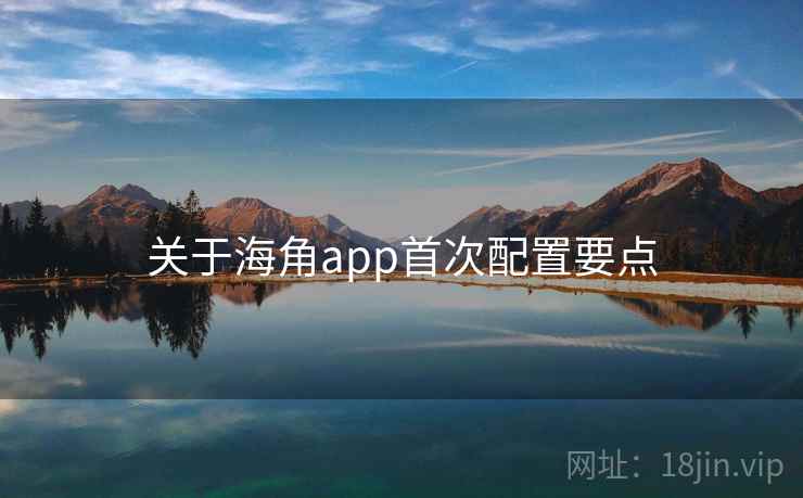 关于海角app首次配置要点  第2张