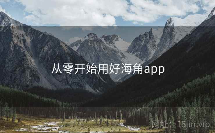 从零开始用好海角app 第2张 从零开始用好海角app 第2张